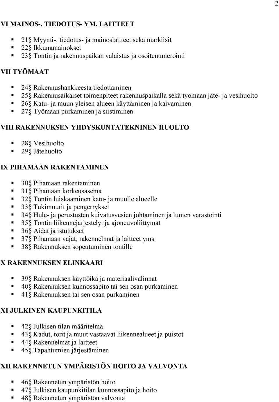 Rakennusaikaiset toimenpiteet rakennuspaikalla sekä työmaan jäte ja vesihuolto 26 Katu ja muun yleisen alueen käyttäminen ja kaivaminen 27 Työmaan purkaminen ja siistiminen VIII RAKENNUKSEN