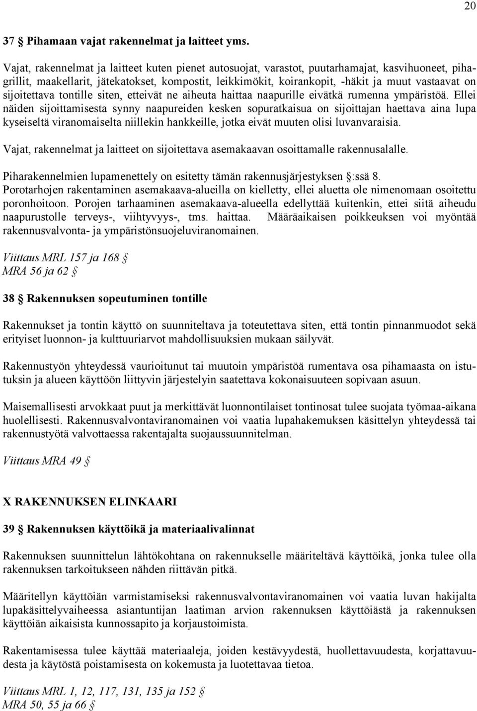 sijoitettava tontille siten, etteivät ne aiheuta haittaa naapurille eivätkä rumenna ympäristöä.