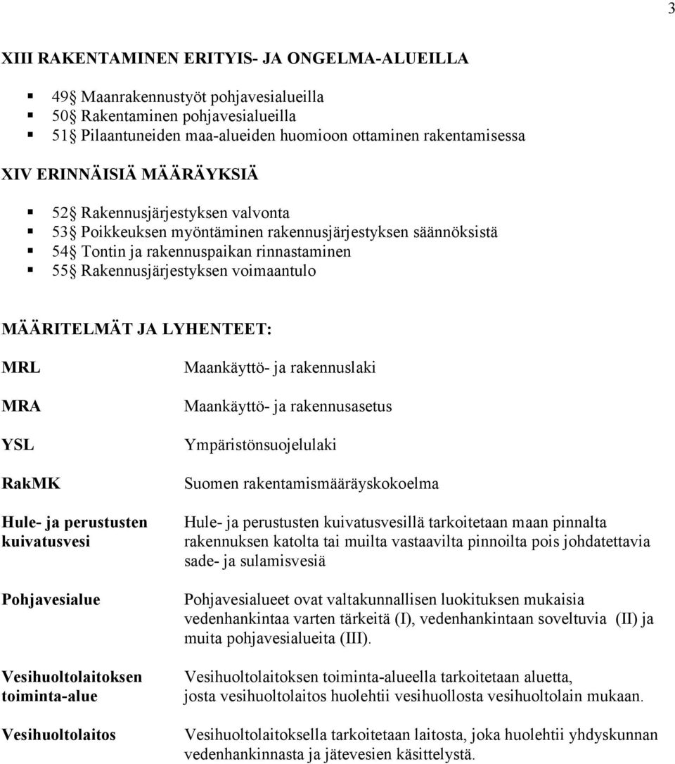 LYHENTEET: MRL MRA YSL RakMK Hule ja perustusten kuivatusvesi Pohjavesialue Vesihuoltolaitoksen toimintaalue Vesihuoltolaitos Maankäyttö ja rakennuslaki Maankäyttö ja rakennusasetus