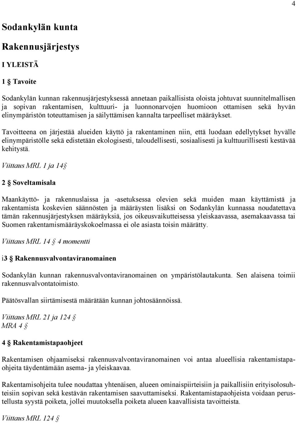 Tavoitteena on järjestää alueiden käyttö ja rakentaminen niin, että luodaan edellytykset hyvälle elinympäristölle sekä edistetään ekologisesti, taloudellisesti, sosiaalisesti ja kulttuurillisesti