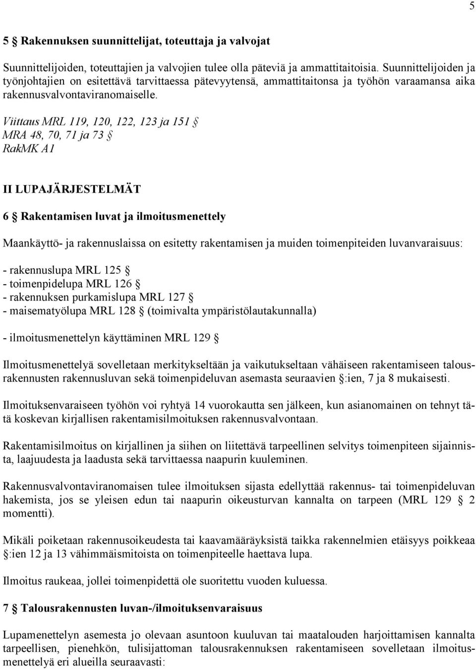 Viittaus MRL 119, 120, 122, 123 ja 151 MRA 48, 70, 71 ja 73 RakMK A1 II LUPAJÄRJESTELMÄT 6 Rakentamisen luvat ja ilmoitusmenettely Maankäyttö ja rakennuslaissa on esitetty rakentamisen ja muiden