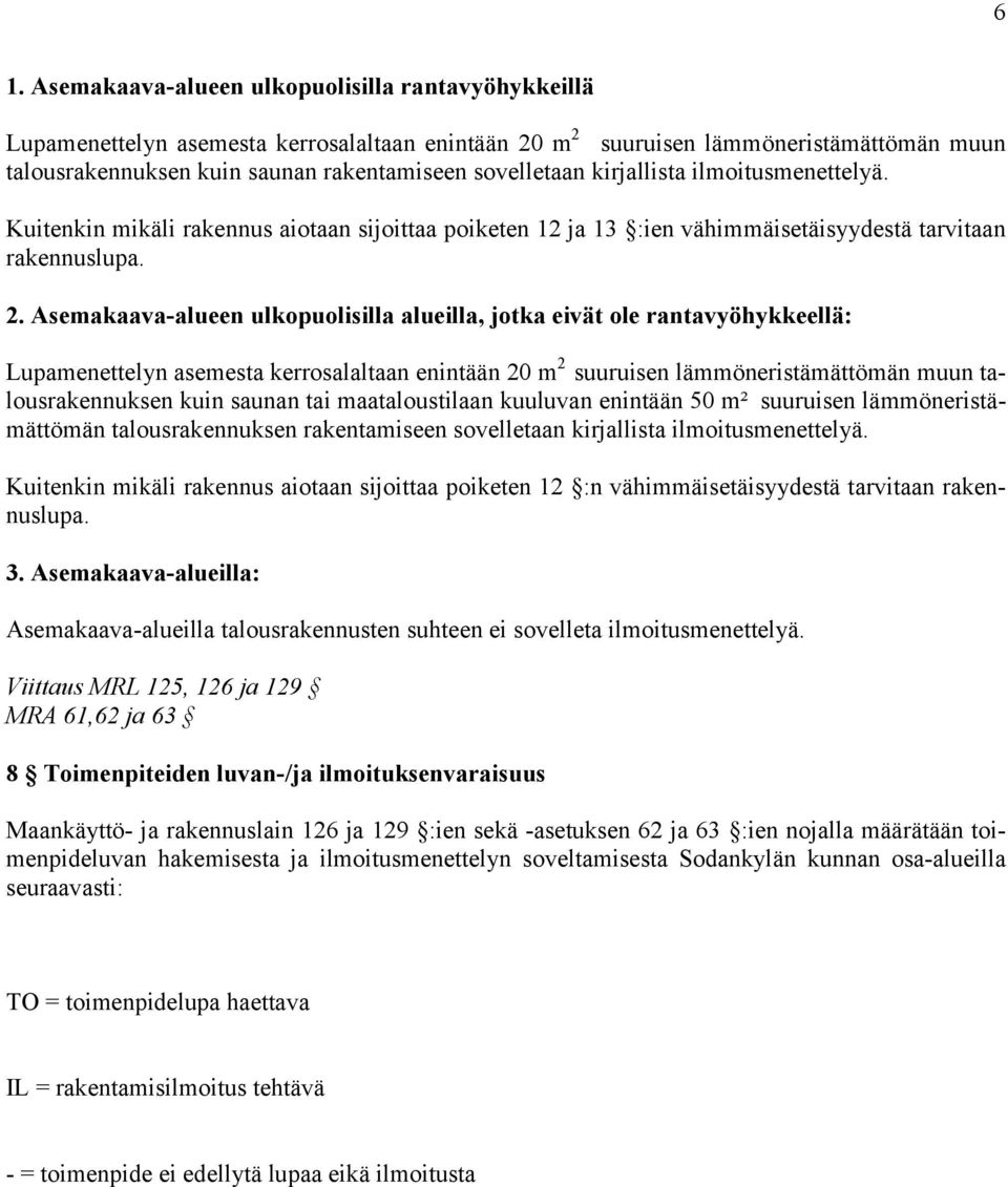Asemakaavaalueen ulkopuolisilla alueilla, jotka eivät ole rantavyöhykkeellä: Lupamenettelyn asemesta kerrosalaltaan enintään 20 m 2 suuruisen lämmöneristämättömän muun talousrakennuksen kuin saunan
