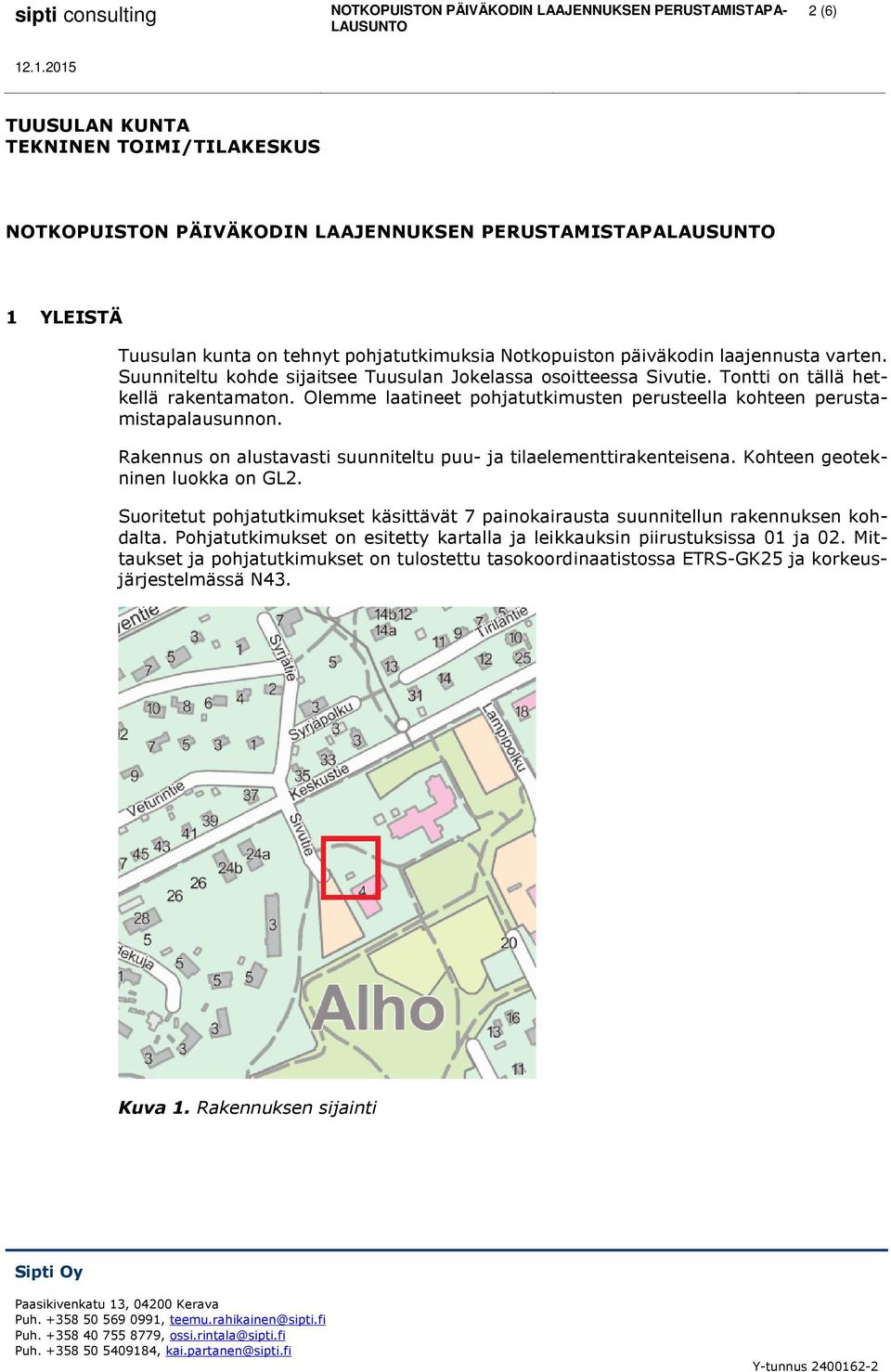 Rakennus on alustavasti suunniteltu puu- ja tilaelementtirakenteisena. Kohteen geotekninen luokka on GL2. Suoritetut pohjatutkimukset käsittävät 7 painokairausta suunnitellun rakennuksen kohdalta.