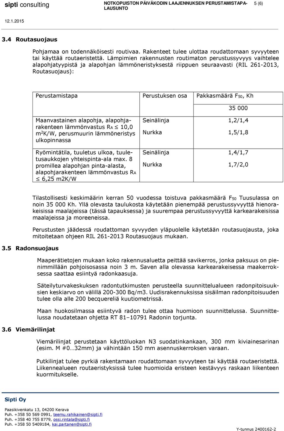 Pakkasmäärä F50, Kh Maanvastainen alapohja, alapohjarakenteen lämmönvastus RA 10,0 m 2 K/W, perusmuurin lämmöneristys ulkopinnassa Ryömintätila, tuuletus ulkoa, tuuletusaukkojen yhteispinta-ala max.