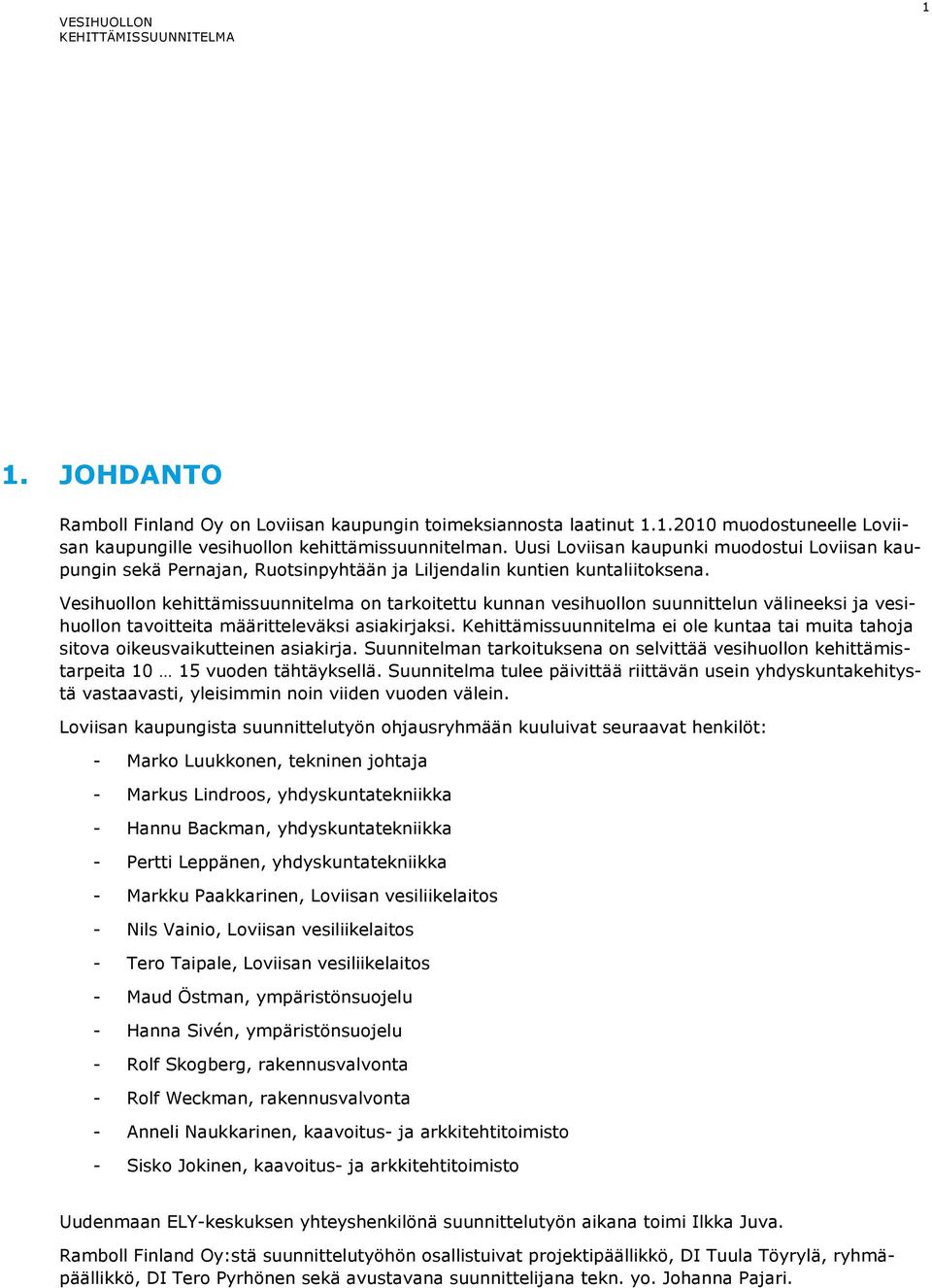 Vesihuollon kehittämissuunnitelma on tarkoitettu kunnan vesihuollon suunnittelun välineeksi ja vesihuollon tavoitteita määritteleväksi asiakirjaksi.