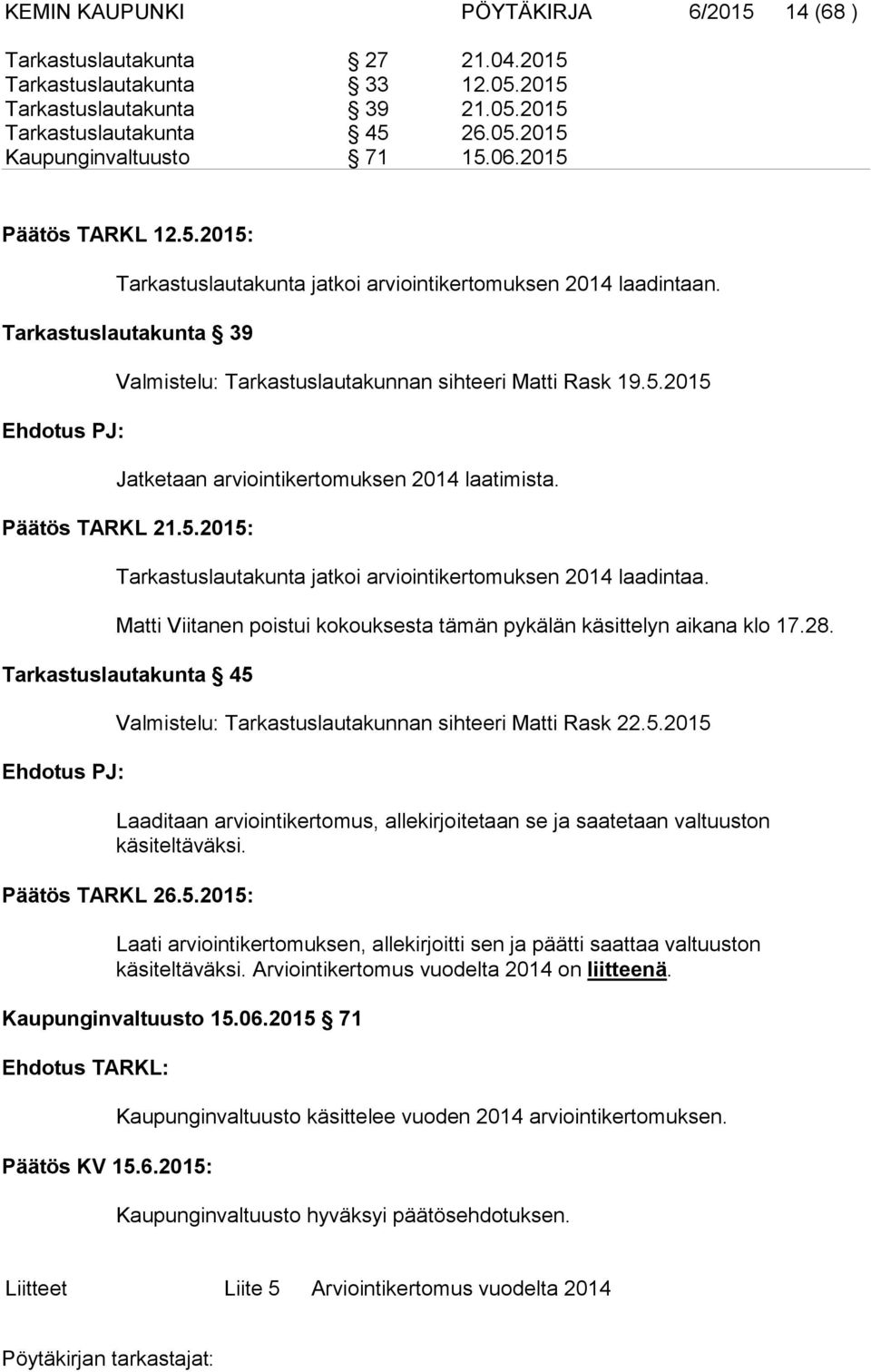 Päätös TARKL 21.5.2015: Tarkastuslautakunta jatkoi arviointikertomuksen 2014 laadintaa. Matti Viitanen poistui kokouksesta tämän pykälän käsittelyn aikana klo 17.28.