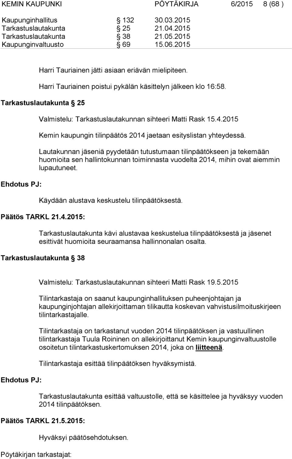 Tarkastuslautakunta 25 Ehdotus PJ: Valmistelu: Tarkastuslautakunnan sihteeri Matti Rask 15.4.2015 Kemin kaupungin tilinpäätös 2014 jaetaan esityslistan yhteydessä.