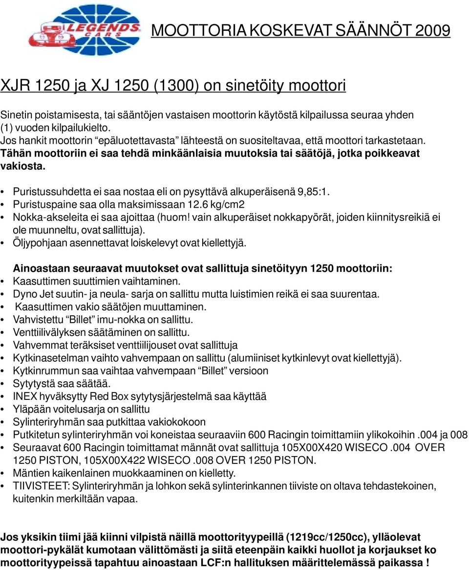 Puristussuhdetta ei saa nostaa eli on pysyttävä alkuperäisenä 9,85:1. Puristuspaine saa olla maksimissaan 12.6 kg/cm2 Nokka-akseleita ei saa ajoittaa (huom!