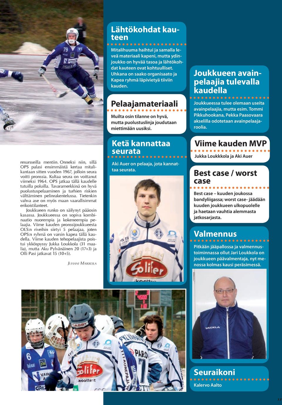 Tietenkin vahva ase on myös maan vaarallisimmat erikoistilanteet. Joukkueen runko on säilynyt pääosin kasassa. Joukkueessa on sopiva kombinaatio nuorempia ja kokeneempia pelaajia.