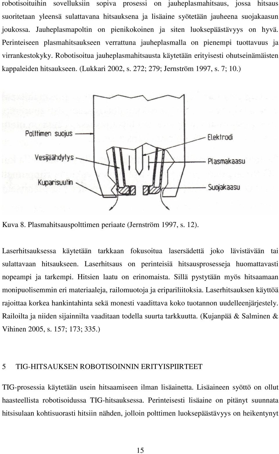 Robotisoitua jauheplasmahitsausta käytetään erityisesti ohutseinämäisten kappaleiden hitsaukseen. (Lukkari 2002, s. 272; 279; Jernström 1997, s. 7; 10.) Kuva 8.
