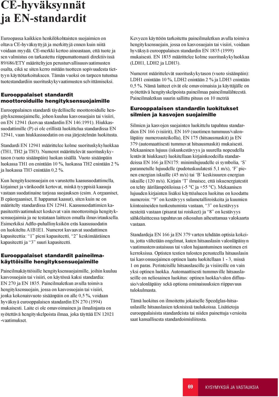 tuotteen sopivuudesta tiettyyn käyttötarkoitukseen. Tämän vuoksi on tarpeen tutustua tuotestandardiin suorituskykyvaatimusten selvittämiseksi.
