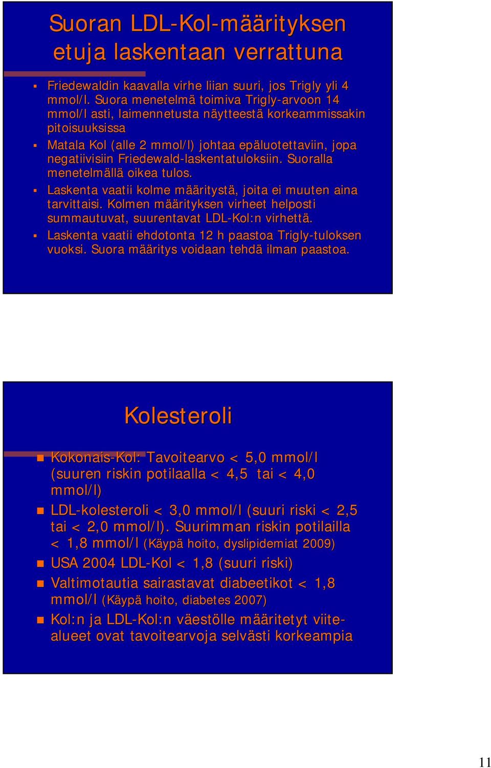 Friedewald-laskentatuloksiin laskentatuloksiin.. Suoralla menetelmäll llä oikea tulos. Laskenta vaatii kolme määm ääritystä,, joita ei muuten aina tarvittaisi.