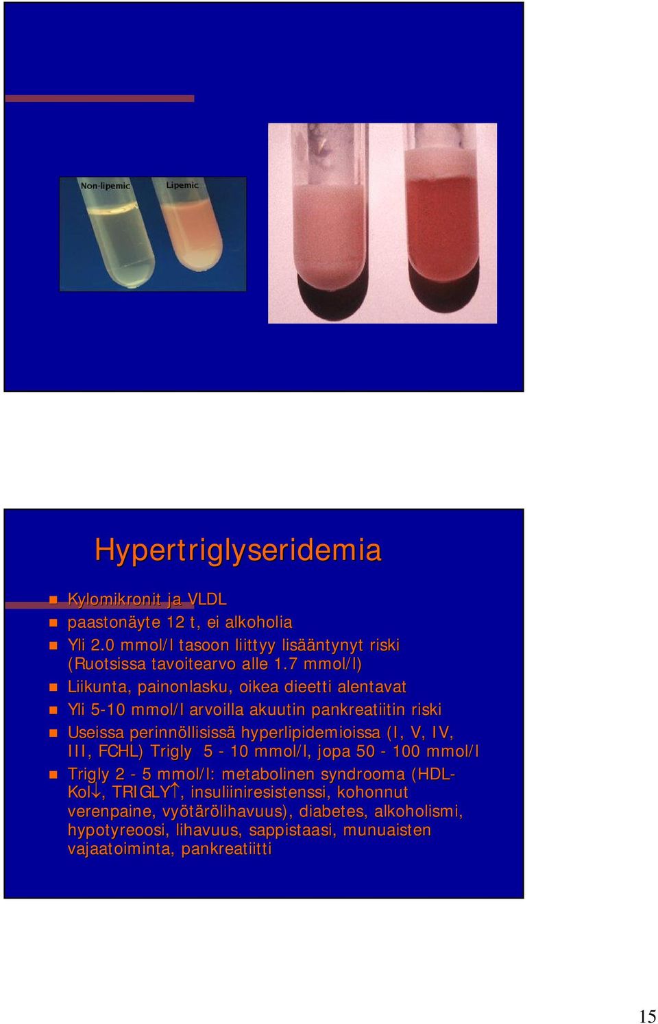 7 mmol/l /l) Liikunta, painonlasku, oikea dieetti alentavat Yli 5-10 mmol/l arvoilla akuutin pankreatiitin riski Useissa perinnöllisiss llisissä