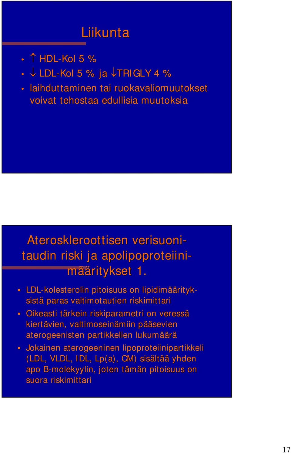 LDL-kolesterolin pitoisuus on lipidimää äärityk- sistä paras valtimotautien riskimittari Oikeasti tärkein t riskiparametri on veressä kiertävien,