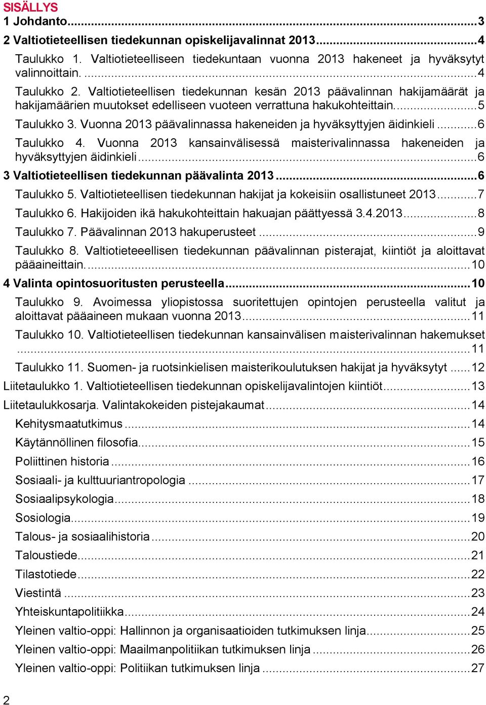 Valtiotieteellisen tiedekunnan kesän päävalinnan hakijamäärät ja hakijamäärien muutokset edelliseen vuoteen verrattuna hakukohteittain.... Taulukko.