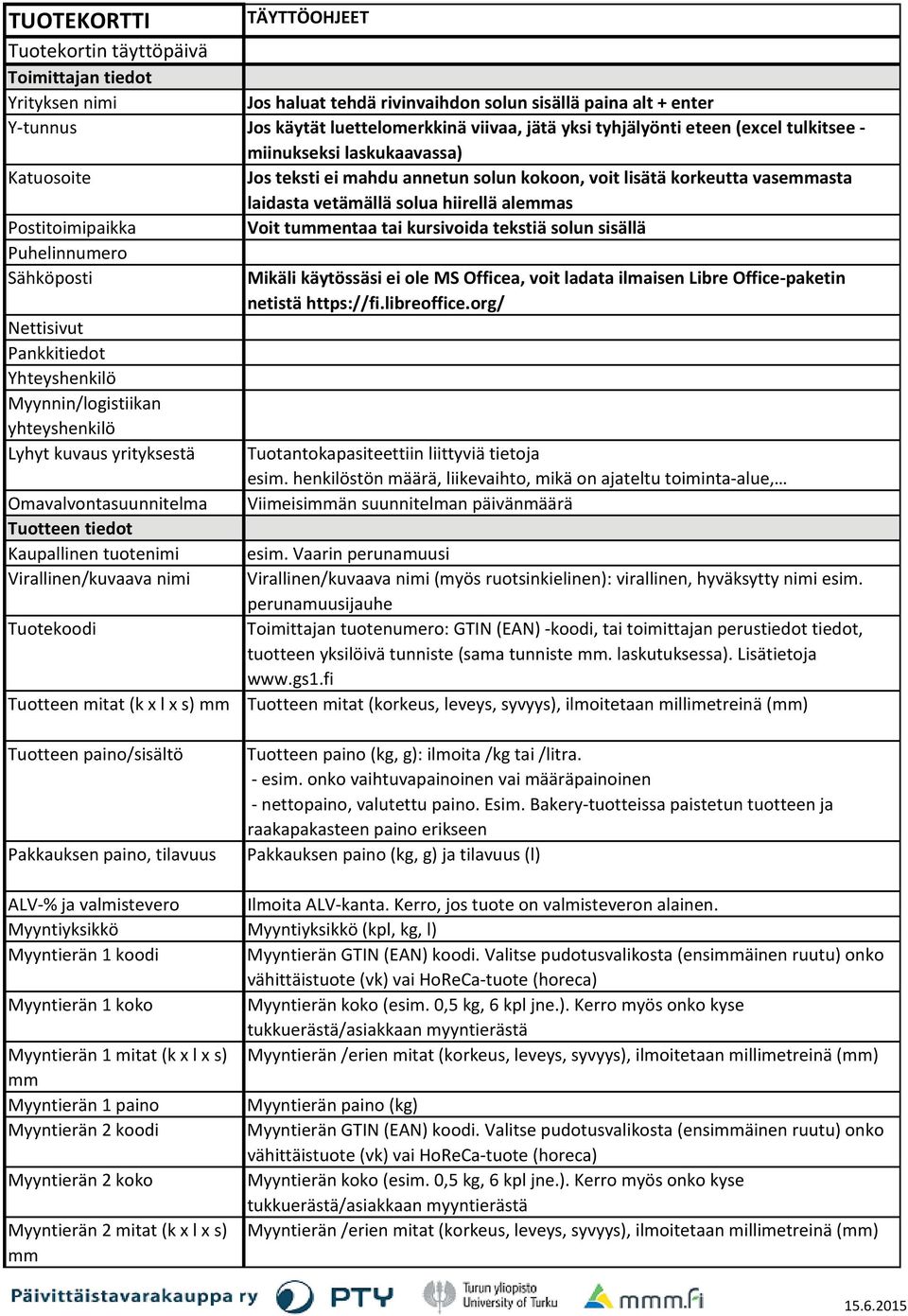 Postitoimipaikka Voit tummentaa tai kursivoida tekstiä solun sisällä Puhelinnumero Sähköposti Nettisivut Pankkitiedot Yhteyshenkilö Myynnin/logistiikan yhteyshenkilö Lyhyt kuvaus yrityksestä