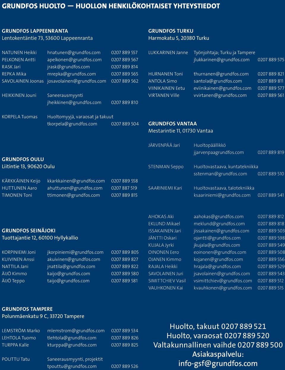 com 0207 889 562 HEIKKINEN Jouni Saneerausmyynti jheikkinen@grundfos.com 0207 889 810 LUKKARINEN Janne Työnjohtaja; Turku ja Tampere jlukkarinen@grundfos.
