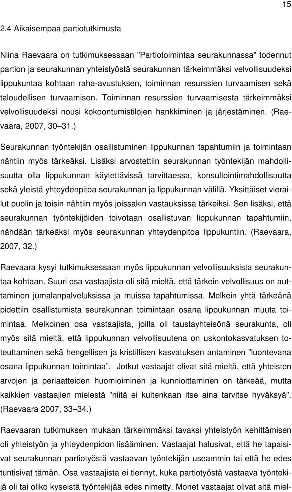 Toiminnan resurssien turvaamisesta tärkeimmäksi velvollisuudeksi nousi kokoontumistilojen hankkiminen ja järjestäminen. (Raevaara, 2007, 30 31.