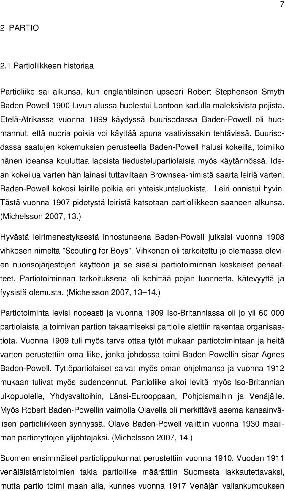 Buurisodassa saatujen kokemuksien perusteella Baden-Powell halusi kokeilla, toimiiko hänen ideansa kouluttaa lapsista tiedustelupartiolaisia myös käytännössä.