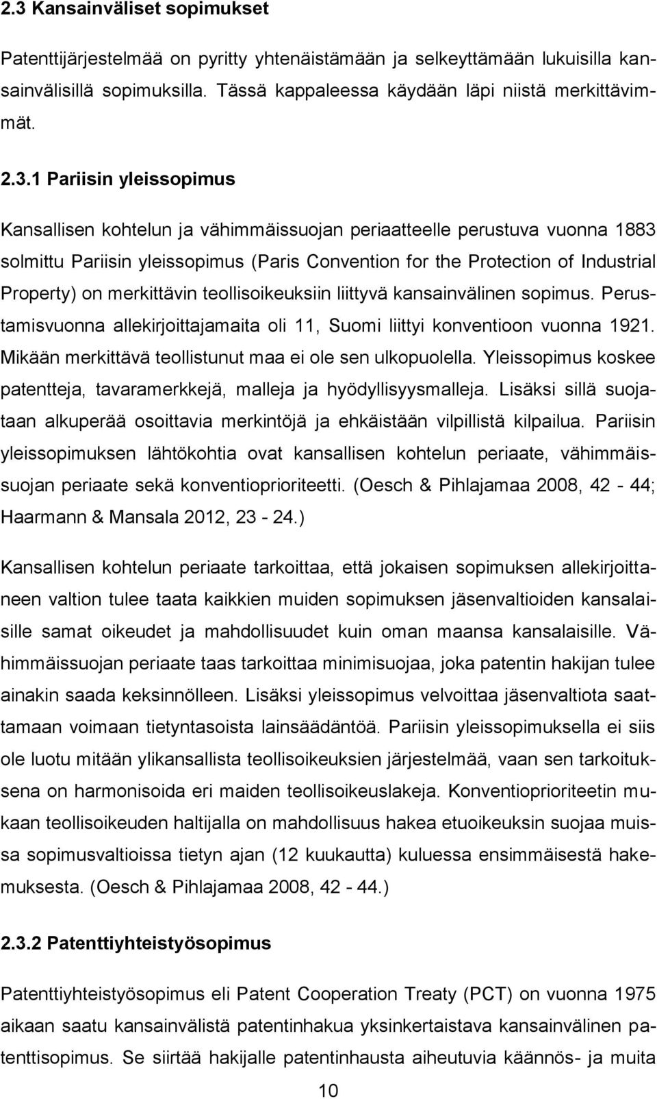 merkittävin teollisoikeuksiin liittyvä kansainvälinen sopimus. Perustamisvuonna allekirjoittajamaita oli 11, Suomi liittyi konventioon vuonna 1921.