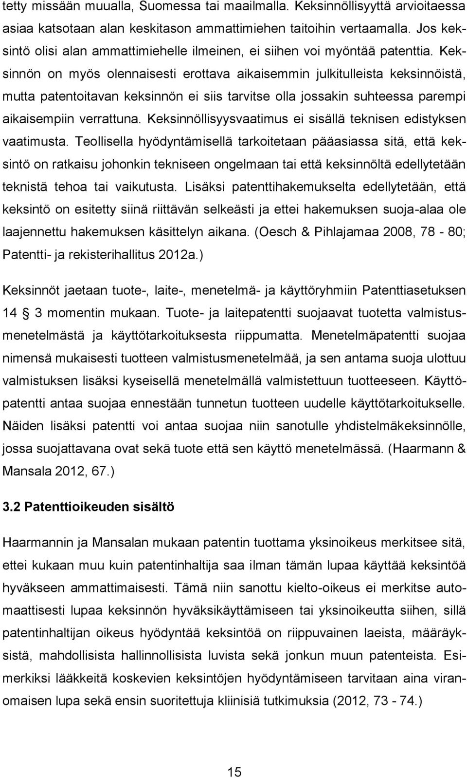 Keksinnön on myös olennaisesti erottava aikaisemmin julkitulleista keksinnöistä, mutta patentoitavan keksinnön ei siis tarvitse olla jossakin suhteessa parempi aikaisempiin verrattuna.