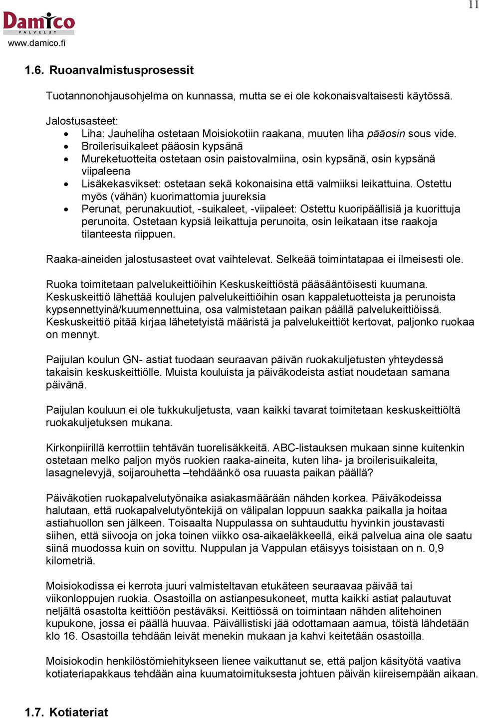 Broilerisuikaleet pääosin kypsänä Mureketuotteita ostetaan osin paistovalmiina, osin kypsänä, osin kypsänä viipaleena Lisäkekasvikset: ostetaan sekä kokonaisina että valmiiksi leikattuina.