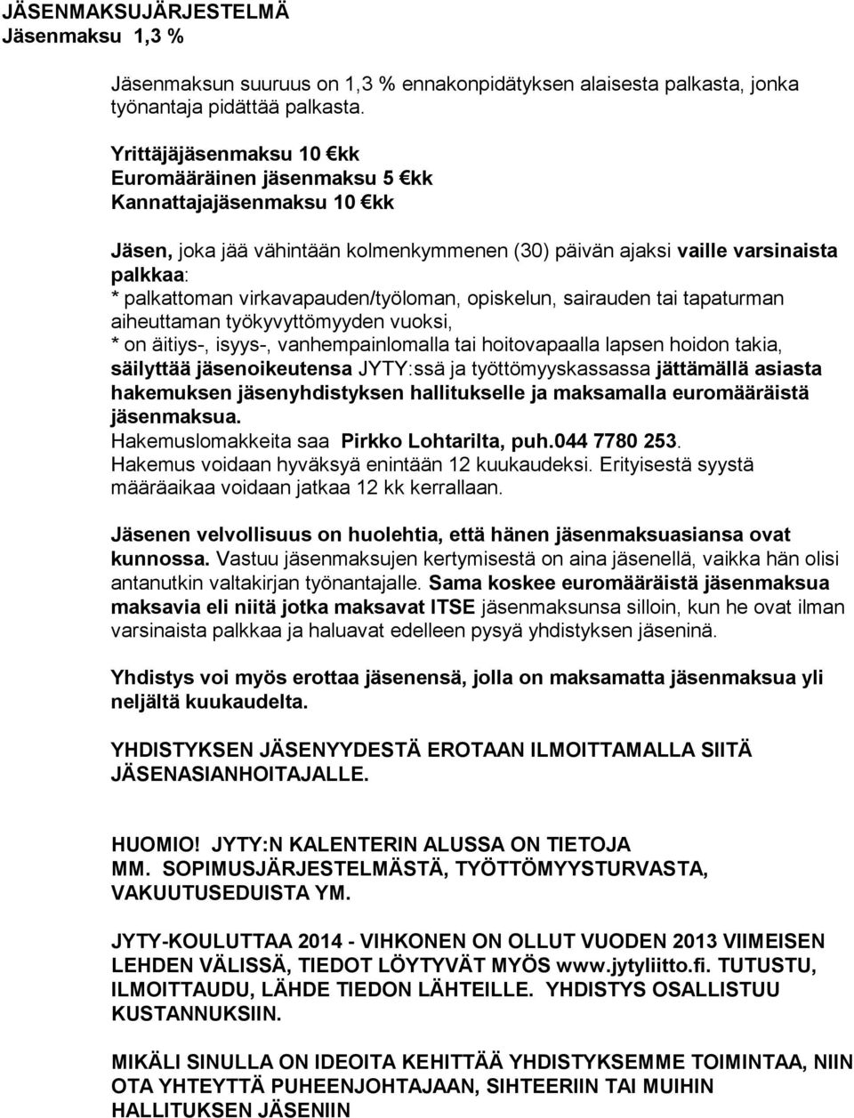 virkavapauden/työloman, opiskelun, sairauden tai tapaturman aiheuttaman työkyvyttömyyden vuoksi, * on äitiys-, isyys-, vanhempainlomalla tai hoitovapaalla lapsen hoidon takia, säilyttää