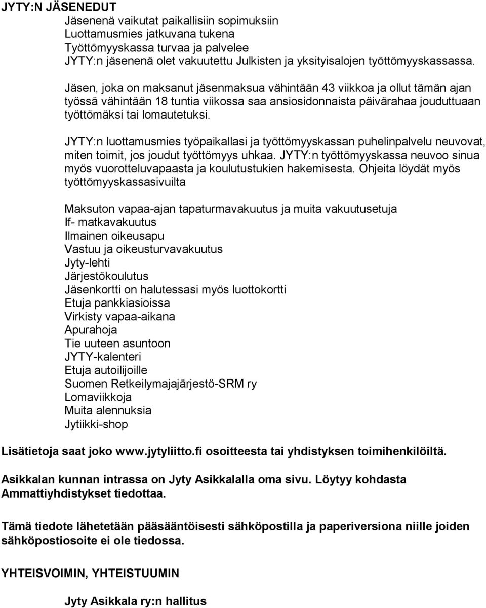 Jäsen, joka on maksanut jäsenmaksua vähintään 43 viikkoa ja ollut tämän ajan työssä vähintään 18 tuntia viikossa saa ansiosidonnaista päivärahaa jouduttuaan työttömäksi tai lomautetuksi.