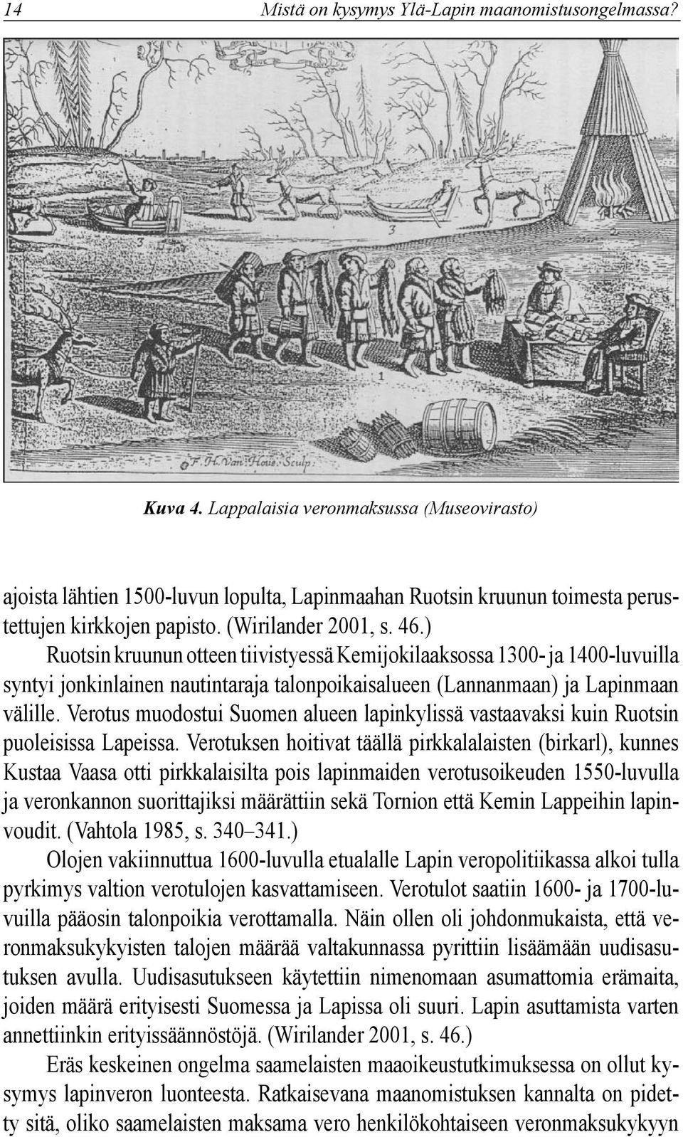 ) Ruotsin kruunun otteen tiivistyessä Kemijokilaaksossa 1300- ja 1400-luvuilla syntyi jonkinlainen nautintaraja talonpoikaisalueen (Lannanmaan) ja Lapinmaan välille.