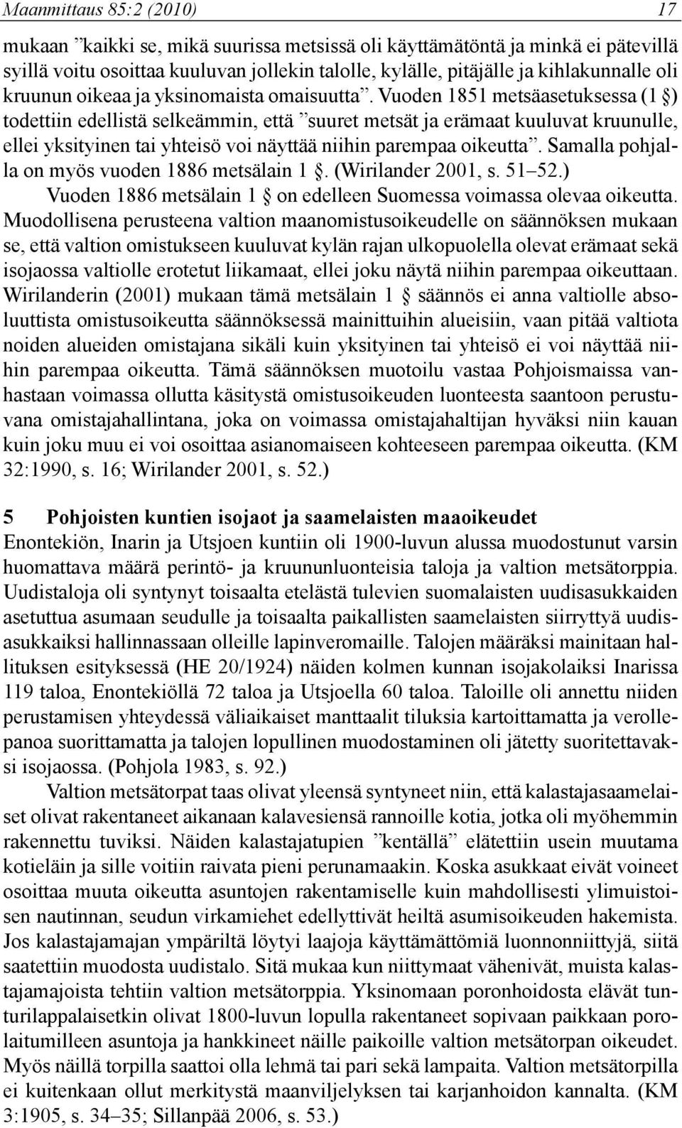 Vuoden 1851 metsäasetuksessa (1 ) todettiin edellistä selkeämmin, että suuret metsät ja erämaat kuuluvat kruunulle, ellei yksityinen tai yhteisö voi näyttää niihin parempaa oikeutta.