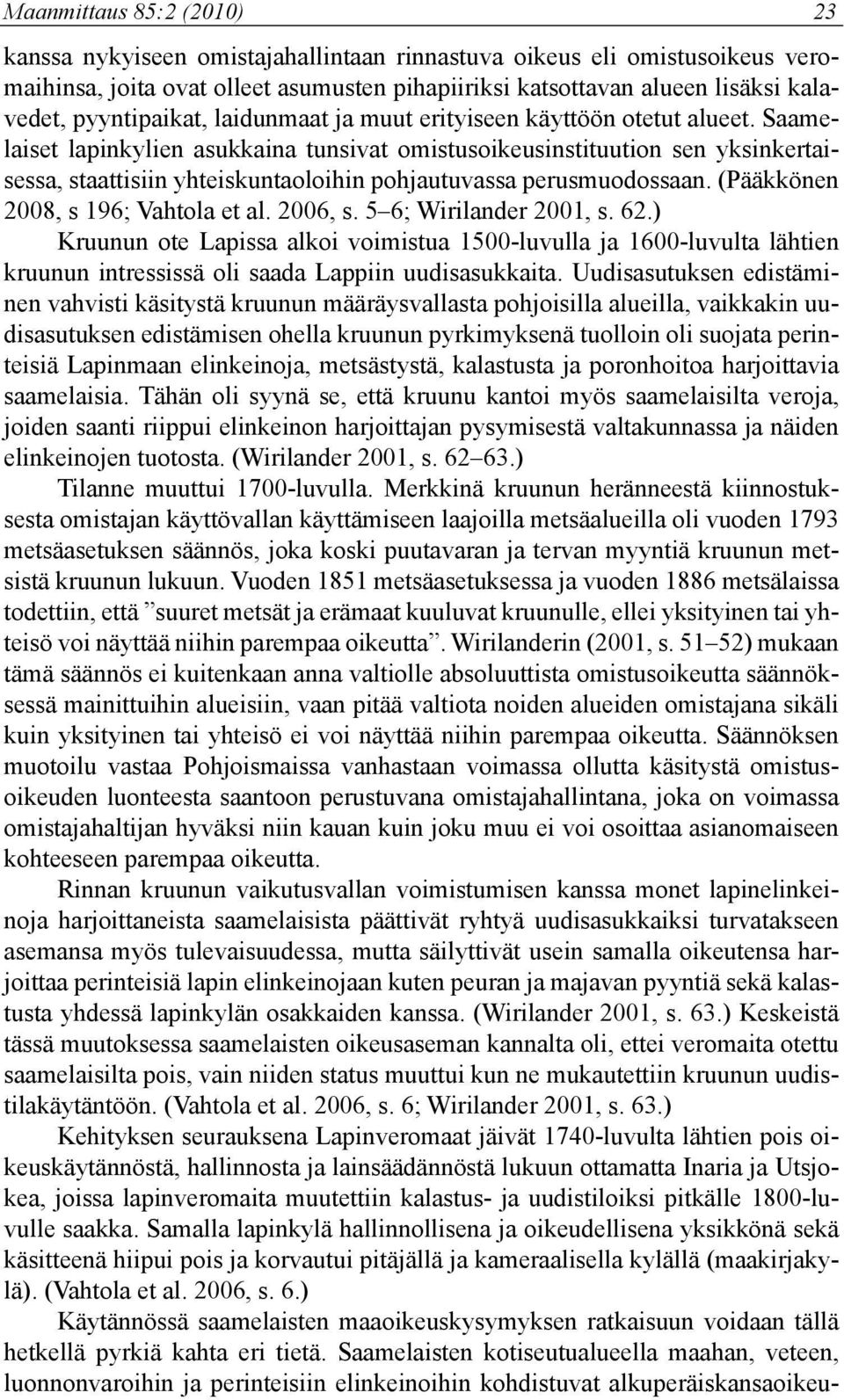 Saamelaiset lapinkylien asukkaina tunsivat omistusoikeusinstituution sen yksinkertaisessa, staattisiin yhteiskuntaoloihin pohjautuvassa perusmuodossaan. (Pääkkönen 2008, s 196; Vahtola et al. 2006, s.