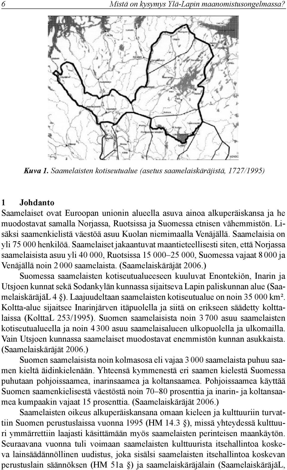 Suomessa etnisen vähemmistön. Lisäksi saamenkielistä väestöä asuu Kuolan niemimaalla Venäjällä. Saamelaisia on yli 75 000 henkilöä.