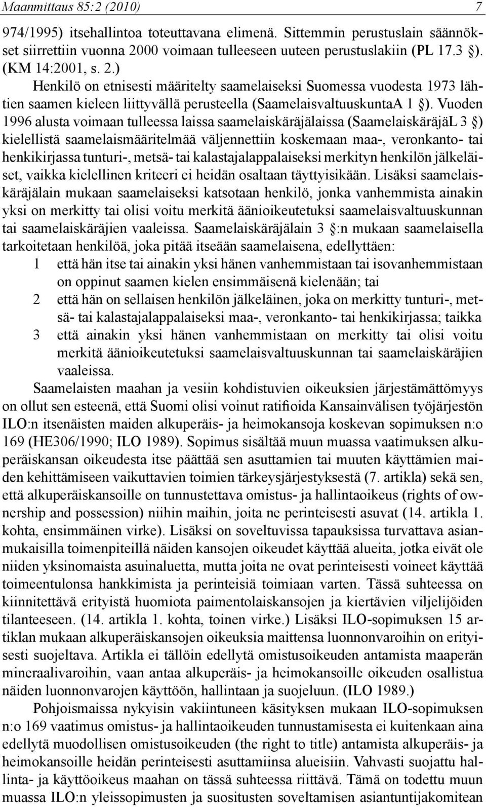 Vuoden 1996 alusta voimaan tulleessa laissa saamelaiskäräjälaissa (SaamelaiskäräjäL 3 ) kielellistä saamelaismääritelmää väljennettiin koskemaan maa-, veronkanto- tai henkikirjassa tunturi-, metsä-