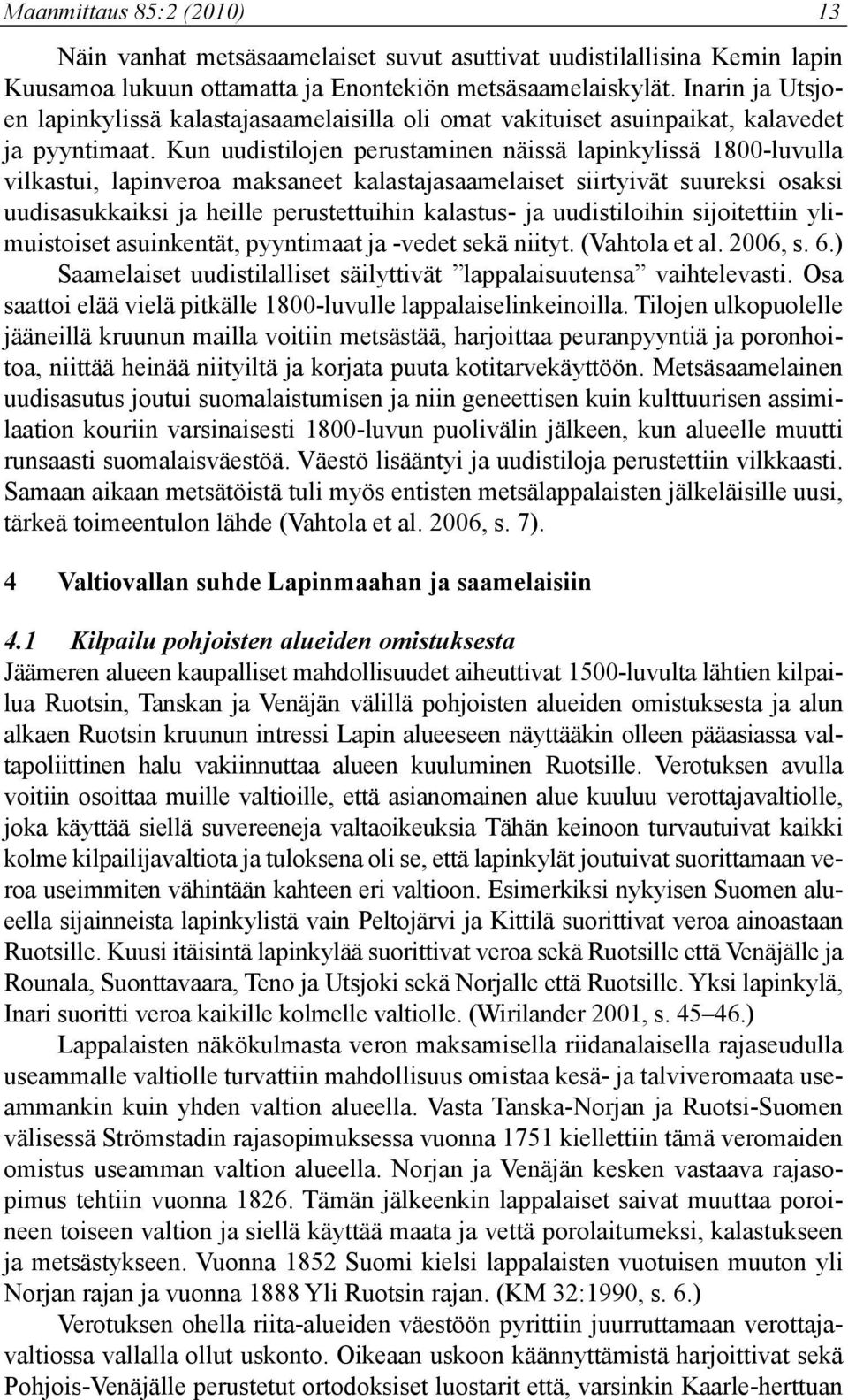 Kun uudistilojen perustaminen näissä lapinkylissä 1800-luvulla vilkastui, lapinveroa maksaneet kalastajasaamelaiset siirtyivät suureksi osaksi uudisasukkaiksi ja heille perustettuihin kalastus- ja