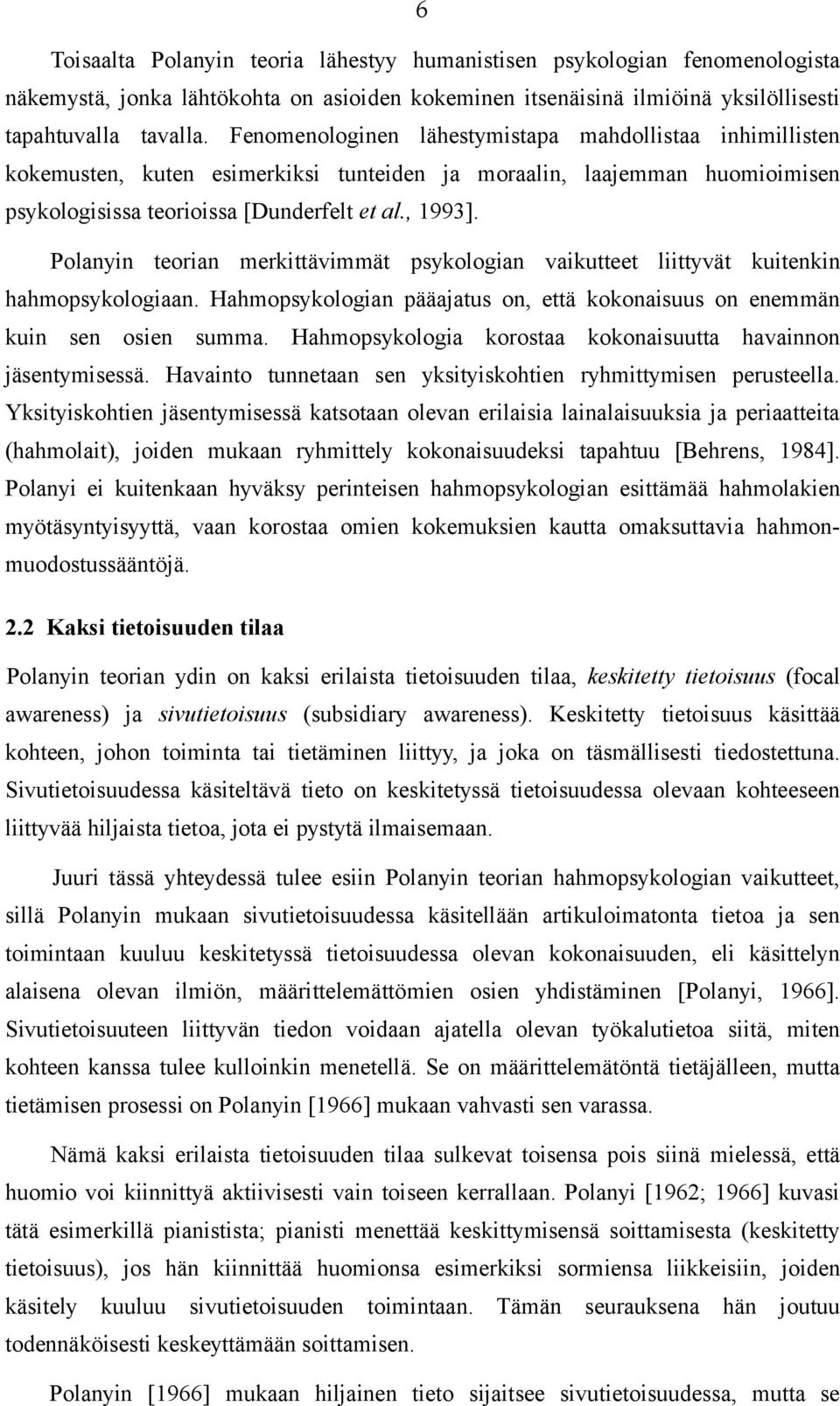 Polanyin teorian merkittävimmät psykologian vaikutteet liittyvät kuitenkin hahmopsykologiaan. Hahmopsykologian pääajatus on, että kokonaisuus on enemmän kuin sen osien summa.