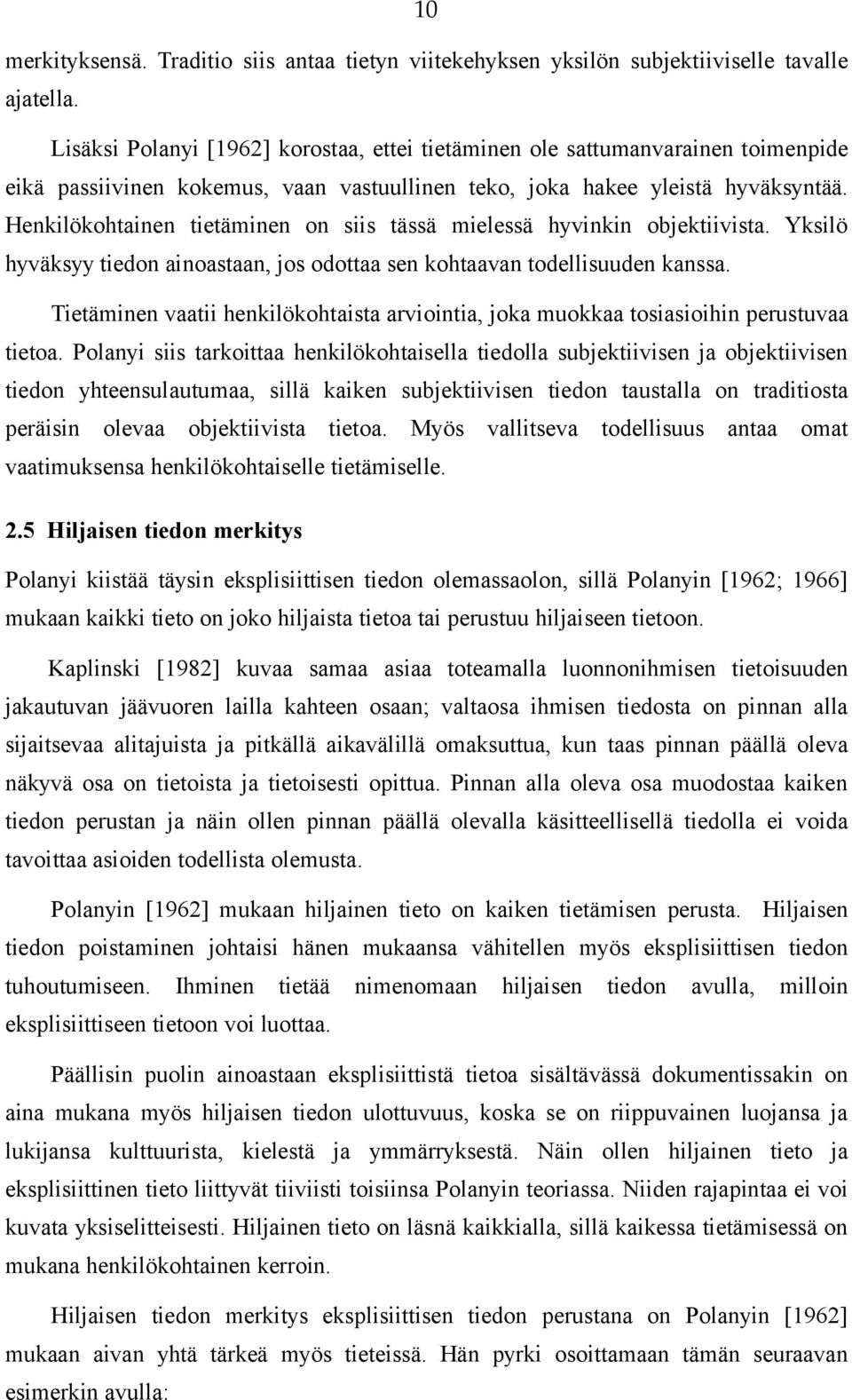 Henkilökohtainen tietäminen on siis tässä mielessä hyvinkin objektiivista. Yksilö hyväksyy tiedon ainoastaan, jos odottaa sen kohtaavan todellisuuden kanssa.