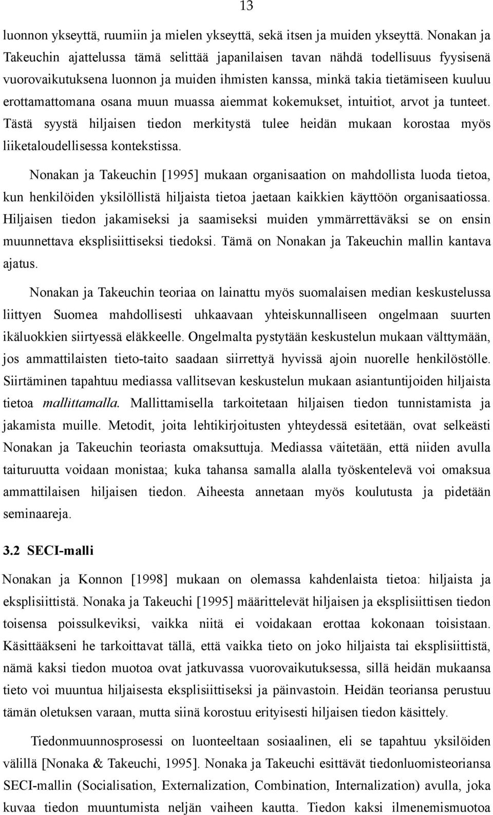 muun muassa aiemmat kokemukset, intuitiot, arvot ja tunteet. Tästä syystä hiljaisen tiedon merkitystä tulee heidän mukaan korostaa myös liiketaloudellisessa kontekstissa.