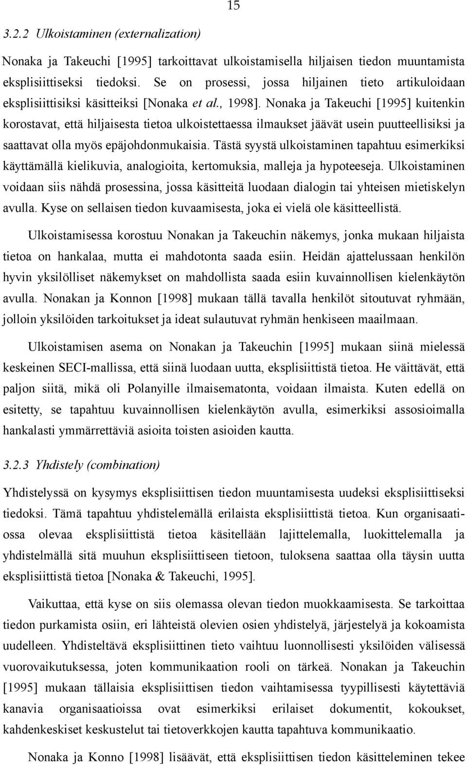 Nonaka ja Takeuchi [1995] kuitenkin korostavat, että hiljaisesta tietoa ulkoistettaessa ilmaukset jäävät usein puutteellisiksi ja saattavat olla myös epäjohdonmukaisia.