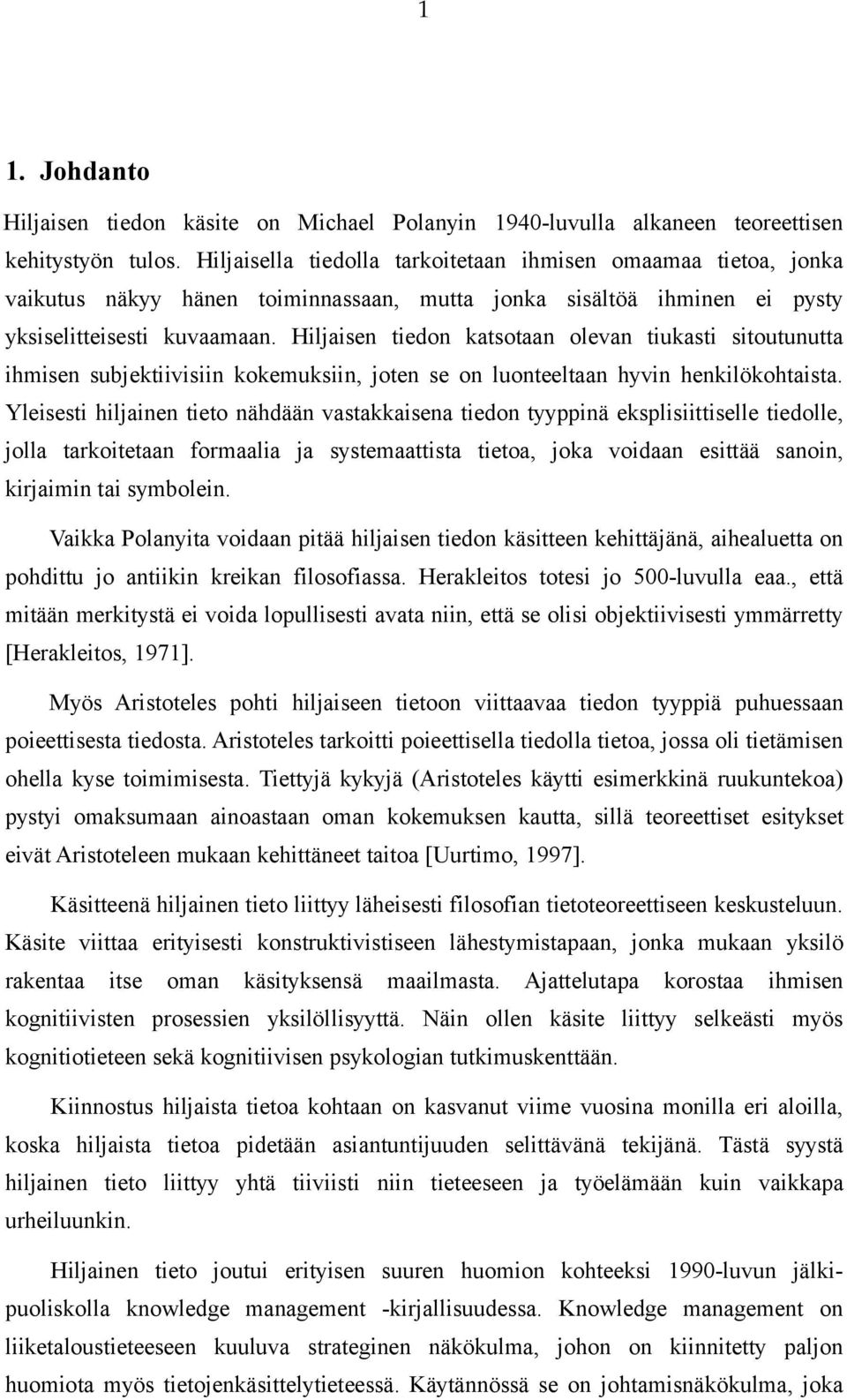 Hiljaisen tiedon katsotaan olevan tiukasti sitoutunutta ihmisen subjektiivisiin kokemuksiin, joten se on luonteeltaan hyvin henkilökohtaista.