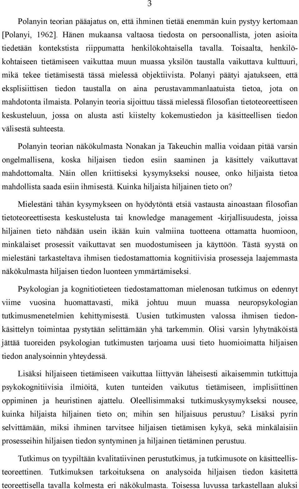 Toisaalta, henkilökohtaiseen tietämiseen vaikuttaa muun muassa yksilön taustalla vaikuttava kulttuuri, mikä tekee tietämisestä tässä mielessä objektiivista.