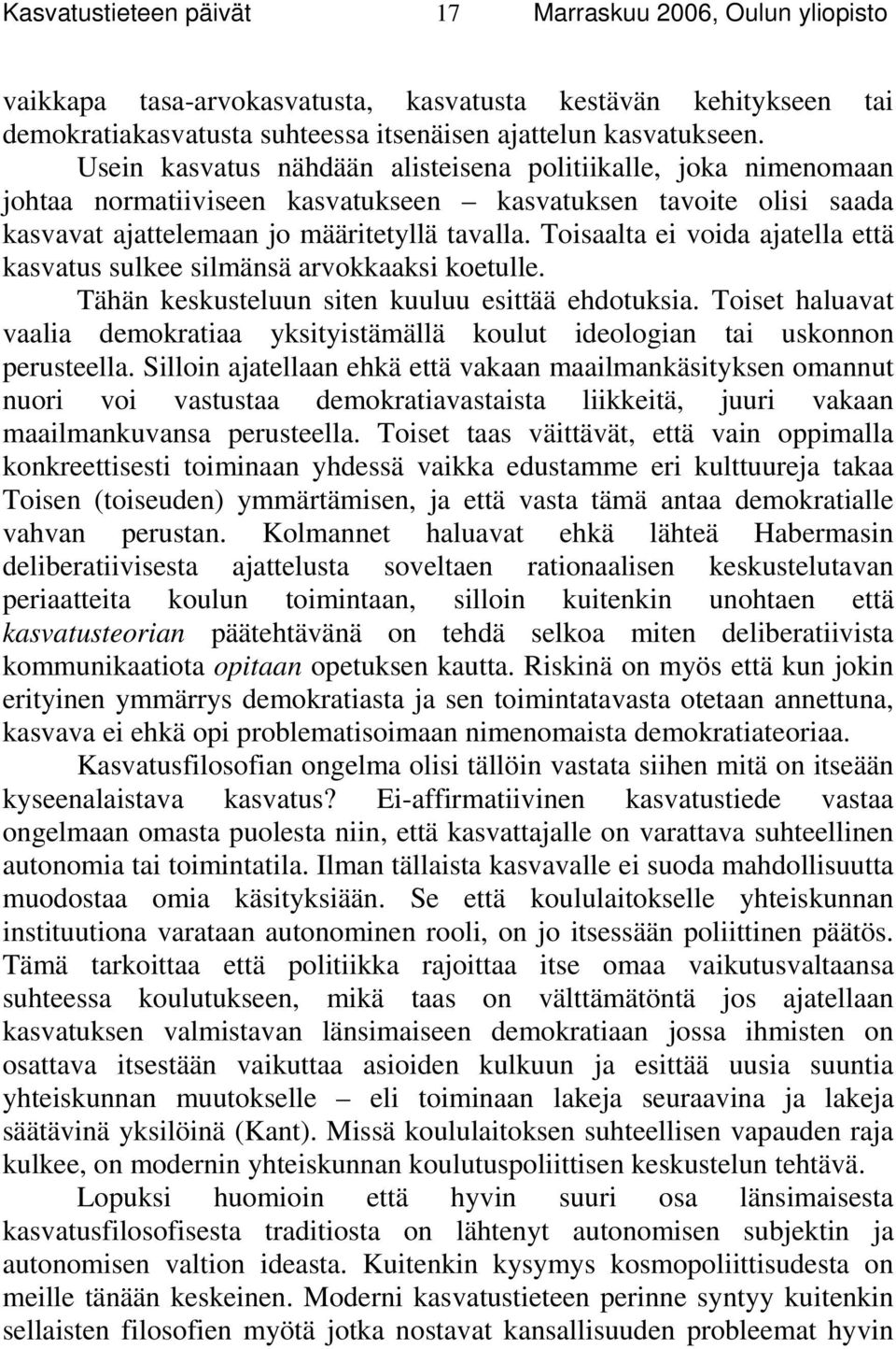 Toisaalta ei voida ajatella että kasvatus sulkee silmänsä arvokkaaksi koetulle. Tähän keskusteluun siten kuuluu esittää ehdotuksia.
