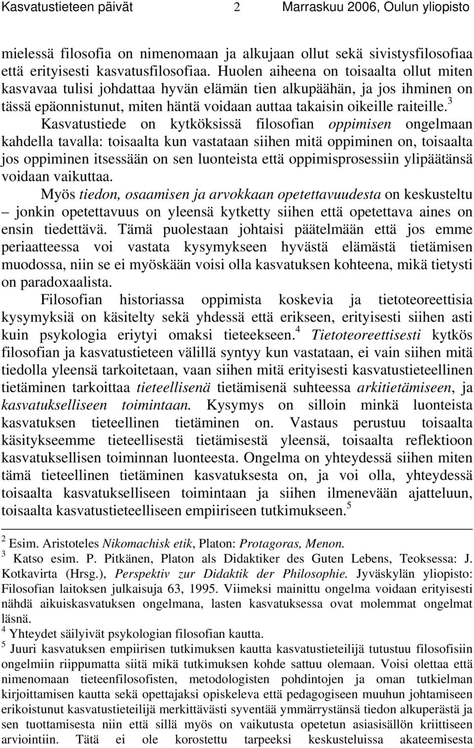 3 Kasvatustiede on kytköksissä filosofian oppimisen ongelmaan kahdella tavalla: toisaalta kun vastataan siihen mitä oppiminen on, toisaalta jos oppiminen itsessään on sen luonteista että