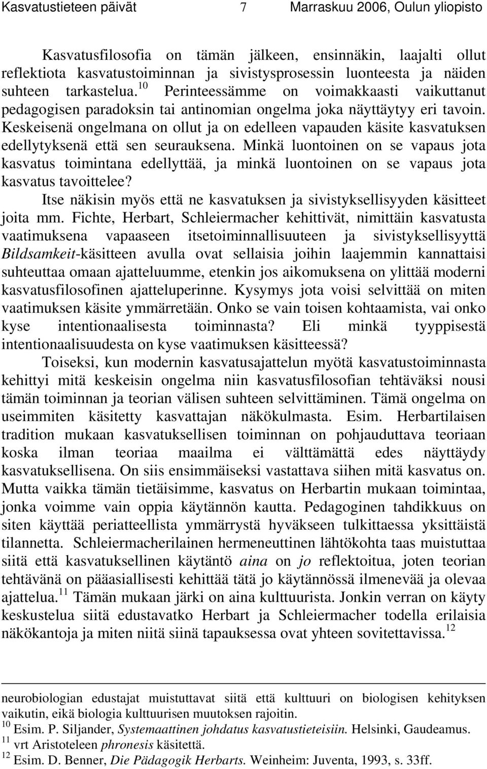 Keskeisenä ongelmana on ollut ja on edelleen vapauden käsite kasvatuksen edellytyksenä että sen seurauksena.