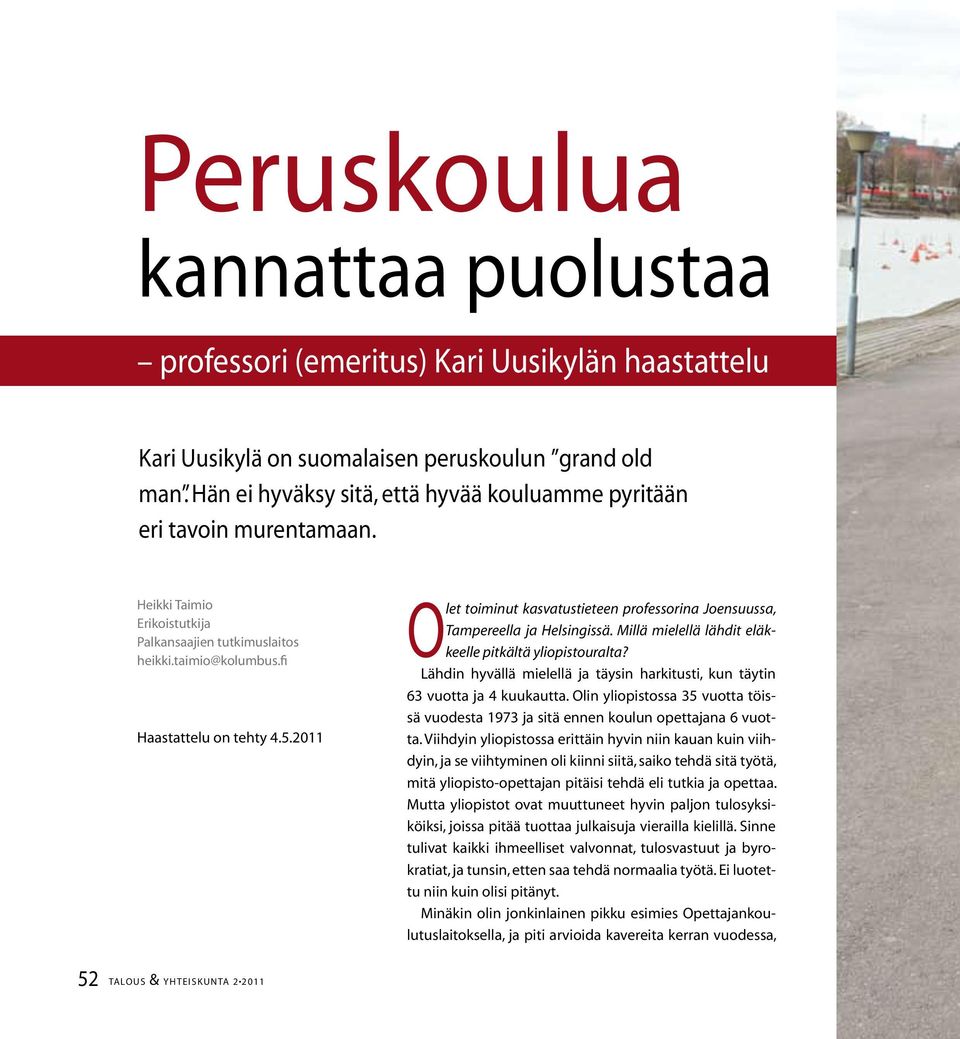 2011 Olet toiminut kasvatustieteen professorina Joensuussa, Tampereella ja Helsingissä. Millä mielellä lähdit eläkkeelle pitkältä yliopistouralta?