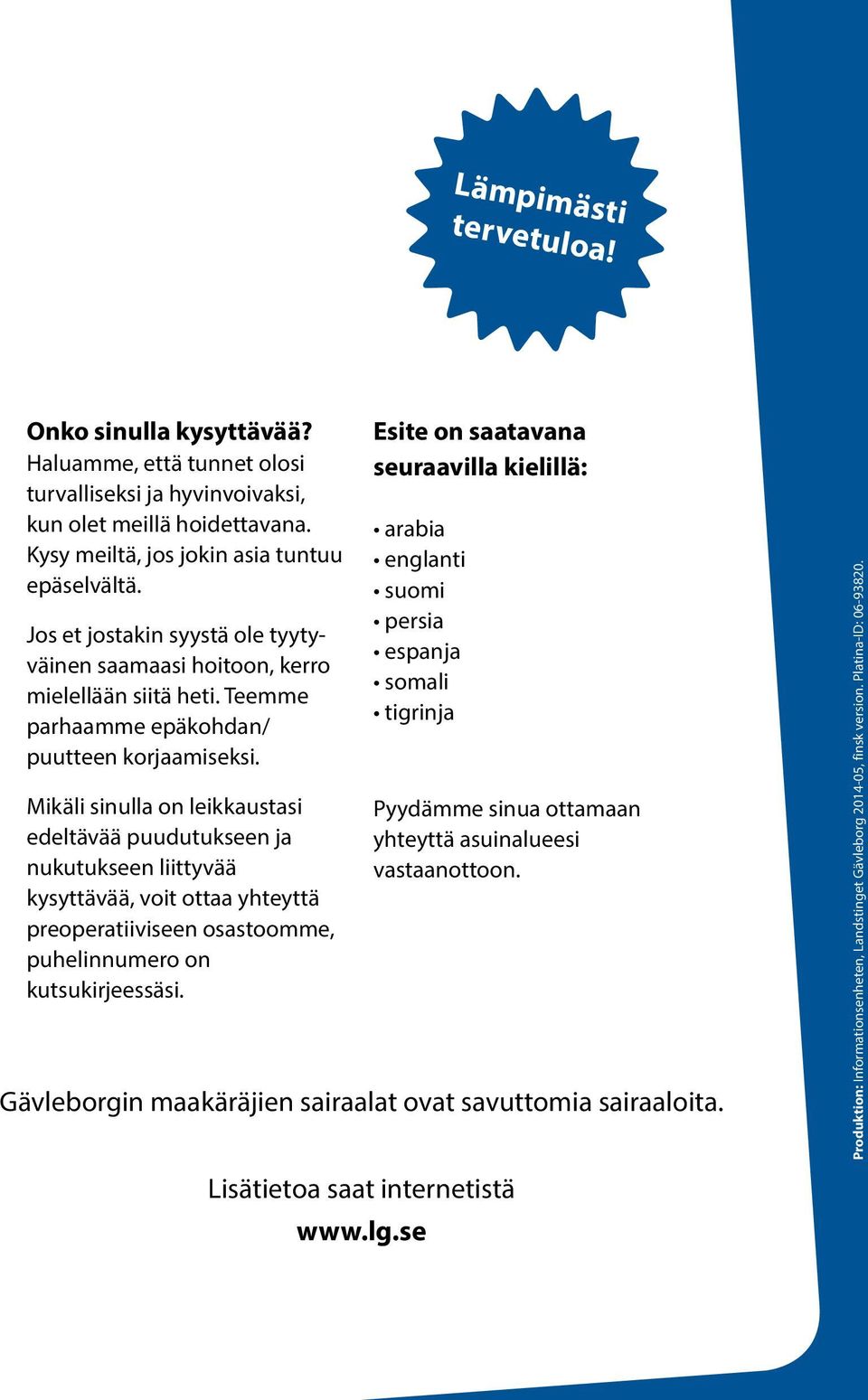 Mikäli sinulla on leikkaustasi edeltävää puudutukseen ja nukutukseen liittyvää kysyttävää, voit ottaa yhteyttä preoperatiiviseen osastoomme, puhelinnumero on kutsukirjeessäsi.