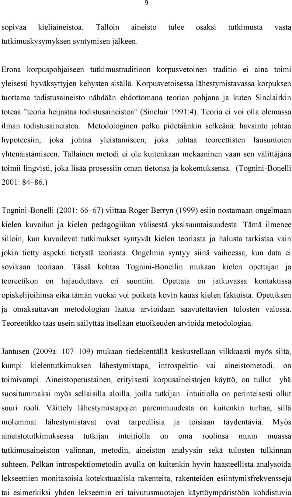 Korpusvetoisessa lähestymistavassa korpuksen tuottama todistusaineisto nähdään ehdottomana teorian pohjana ja kuten Sinclairkin toteaa teoria heijastaa todistusaineistoa (Sinclair 1991:4).