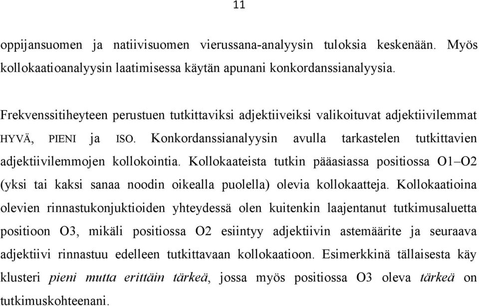 Kollokaateista tutkin pääasiassa positiossa O1 O2 (yksi tai kaksi sanaa noodin oikealla puolella) olevia kollokaatteja.