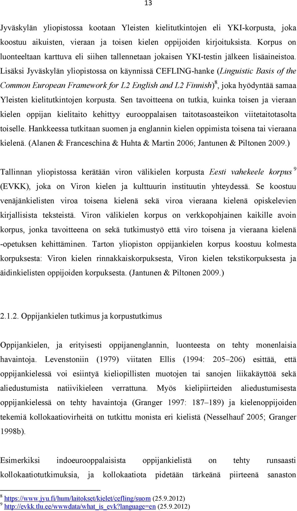 Lisäksi Jyväskylän yliopistossa on käynnissä CEFLING-hanke (Linguistic Basis of the Common European Framework for L2 English and L2 Finnish) 8, joka hyödyntää samaa Yleisten kielitutkintojen korpusta.