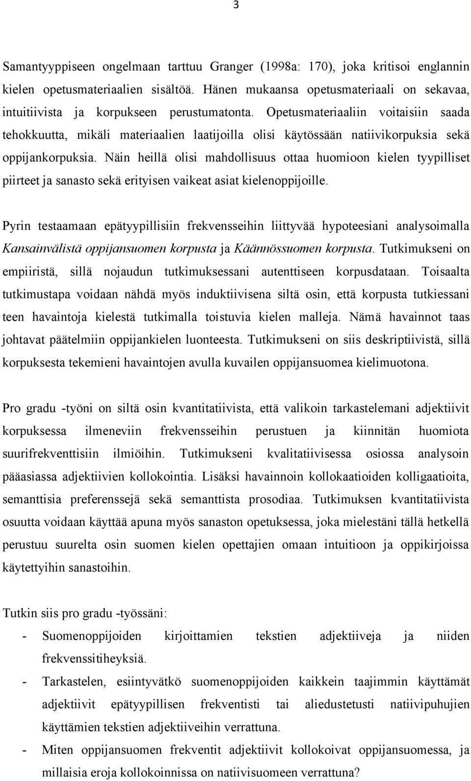 Opetusmateriaaliin voitaisiin saada tehokkuutta, mikäli materiaalien laatijoilla olisi käytössään natiivikorpuksia sekä oppijankorpuksia.