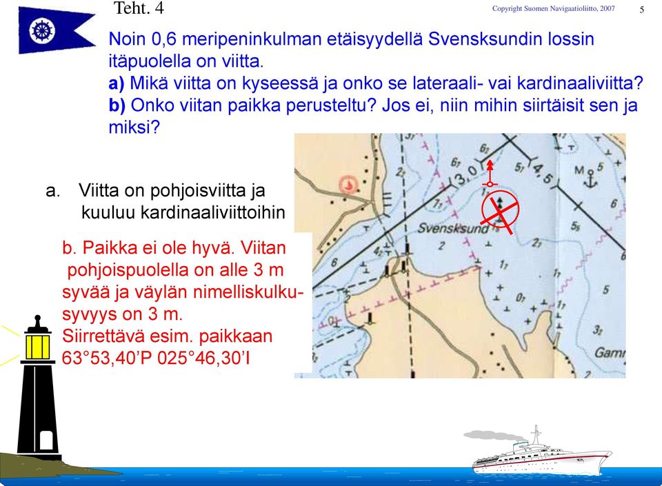 Jos ei, niin mihin siirtäisit sen ja miksi? 5 a. Viitta on pohjoisviitta ja kuuluu kardinaaliviittoihin b.